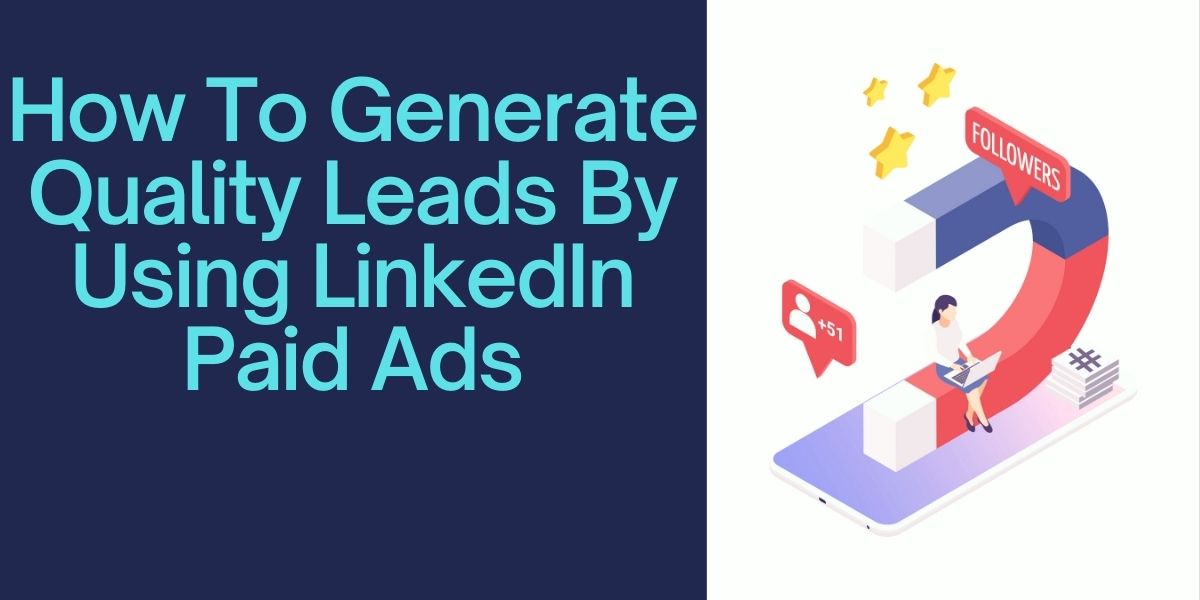 How To Generate Quality Leads By Using LinkedIn Paid Ads